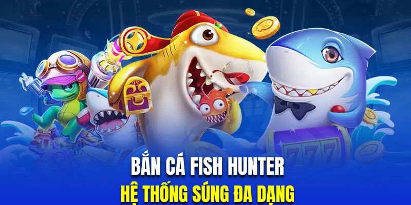 Hệ thống súng đa dạng là điểm hấp dẫn của bắn cá Fish Hunter