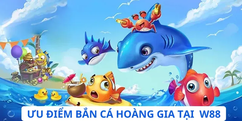 Ưu điểm nổi bật của game bắn cá Hoàng Gia