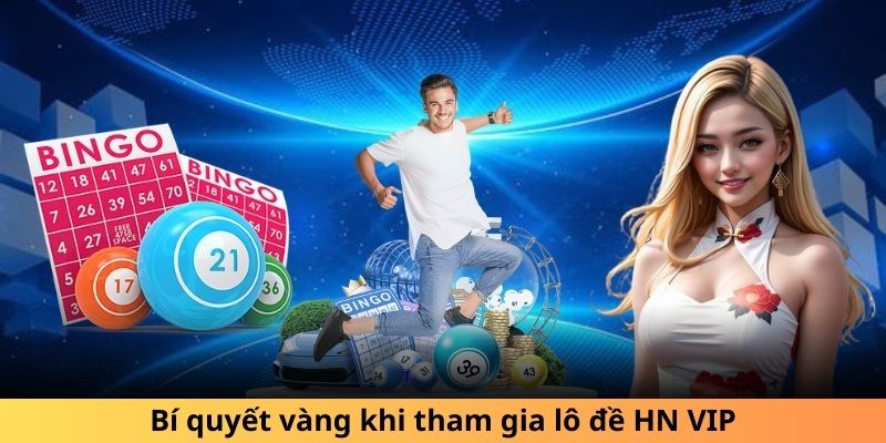 Bí quyết vàng khi tham gia lô đề HN VIP