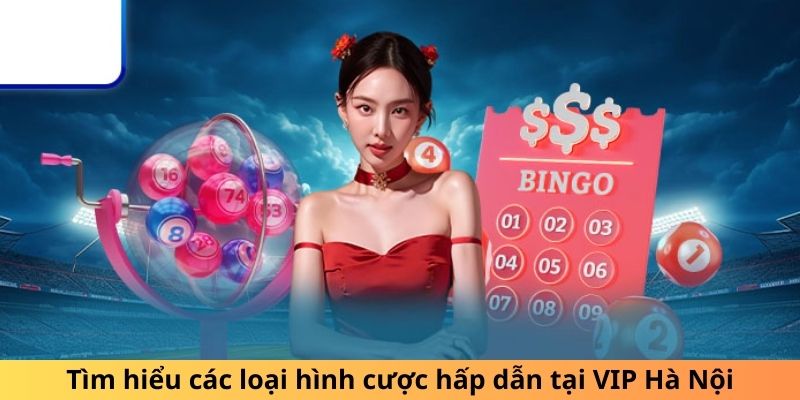 Tìm hiểu các loại hình cược hấp dẫn tại VIP Hà Nội W88