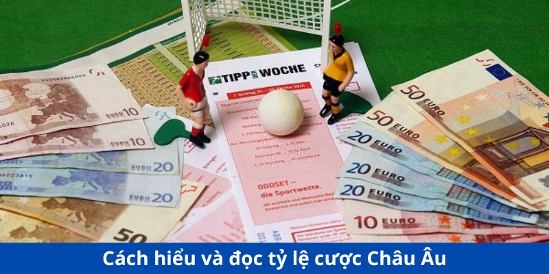 Cách hiểu và đọc tỷ lệ cược Châu Âu