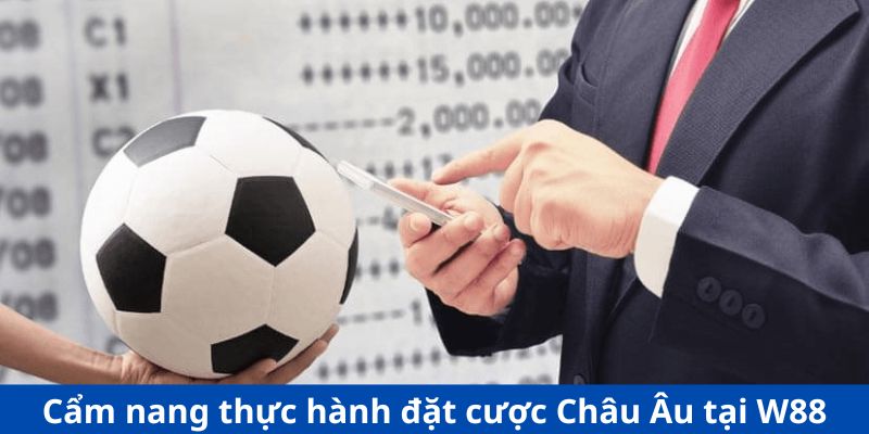 Cẩm nang thực hành đặt cược Châu Âu tại W88