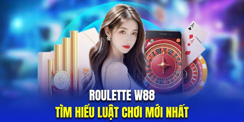 Tìm hiểu luật cược Roulette W88 mới nhất