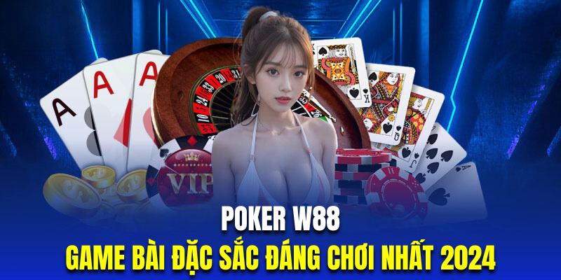 Poker W88 | Chinh Phục Game Bài Trí Tuệ Đẳng Cấp Nhất 2024