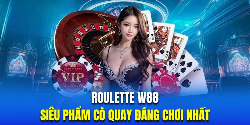 Roulette W88 | Siêu Phẩm Cò Quay Đổi Thưởng Đặc Sắc Nhất