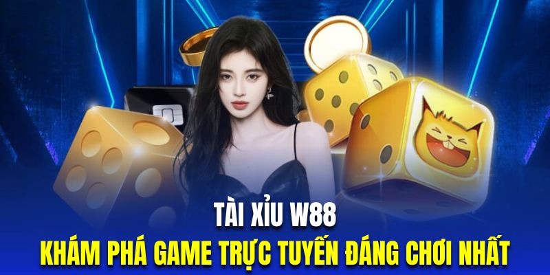 Tài Xỉu W88 | Khám Phá Game Cá Cược Trực Tuyến Dễ Chơi Nhất